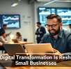 How Digital Transformation Is Reshaping Small Businesses