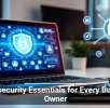 Cybersecurity Essentials for Every Business Owner