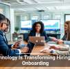 Technology Is Transforming Hiring and Onboarding