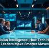 Decision Intelligence: How Tech Helps Leaders Make Smarter Moves