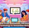 How Small Businesses Are Using Technology to Streamline Hiring